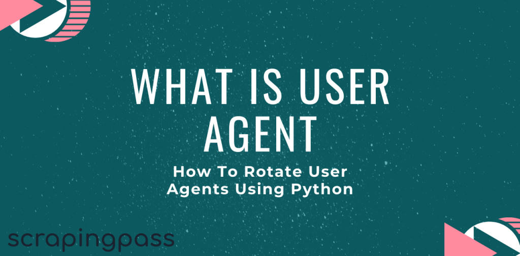 What is User Agent & How To Rotate User Agents Using Python