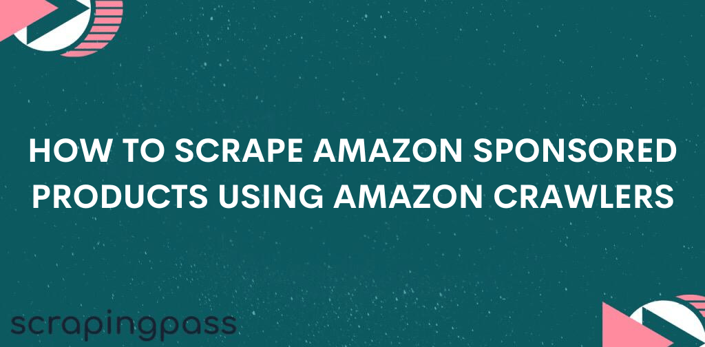 HOW TO SCRAPE AMAZON SPONSORED PRODUCTS USING AMAZON CRAWLERS