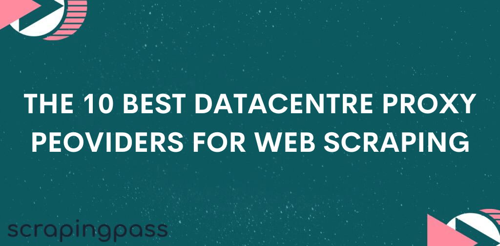The 10 best datacentre proxy providers for web scraping