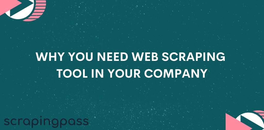 WHY YOU NEED WEB SCRAPING TOOL IN YOUR COMPANY