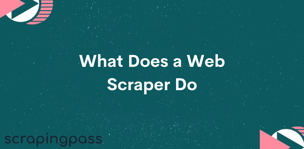 What Does a Web Scraper Do